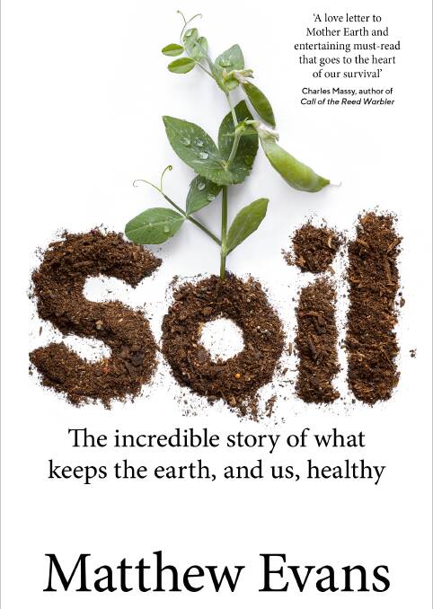 Soil: The Incredible story of what keeps the earth, and us, healthy, by Matthew Evans. Murdoch Books, $32.99.